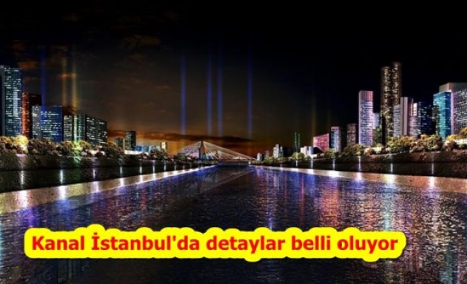 Kanal İstanbul'da detaylar belli oluyor
