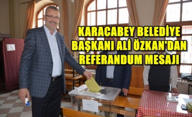 Karacabey Belediye Başkanı Ali Özkan’dan Referandum Mesajı