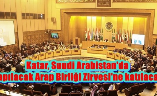 Katar, Suudi Arabistan'da yapılacak Arap Birliği Zirvesi'ne katılacak