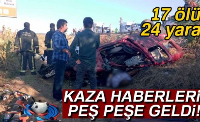 Kaza haberleri peş peşe:17 ölü, 24 yaralı