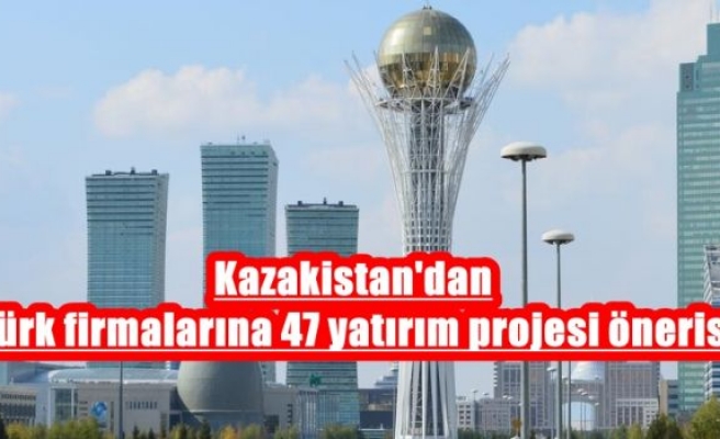 Kazakistan'dan Türk firmalarına 47 yatırım projesi önerisi