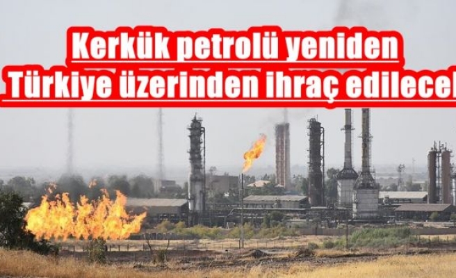 Kerkük petrolü yeniden Türkiye üzerinden ihraç edilecek