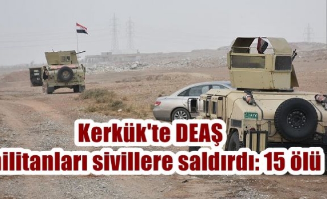 Kerkük'te DEAŞ militanları sivillere saldırdı: 15 ölü