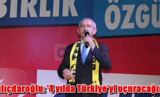 Kılıçdaroğlu: '4 yılda Türkiye’yi uçuracağım'