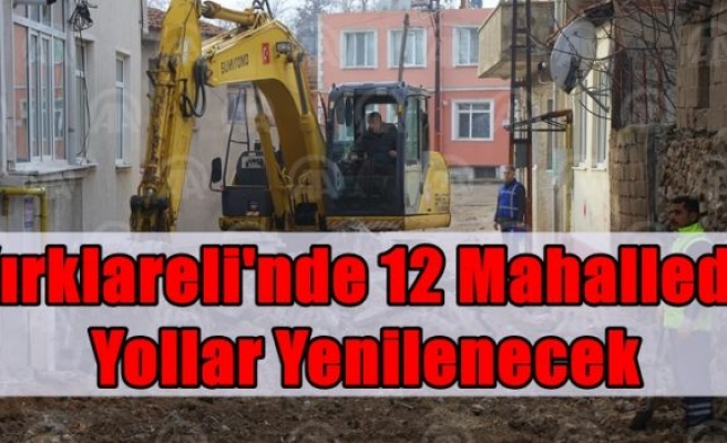  Kırklareli'nde 12 mahallede yollar yenilenecek