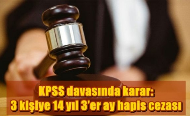 KPSS davasında karar:3 kişiye 14 yıl 3’er ay hapis cezası