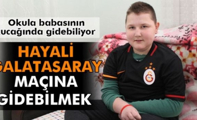 Kubilay'ın hayali Galatasaray maçına gidebilmek