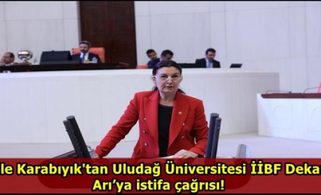 Lale Karabıyık'tan Uludağ Üniversitesi İİBF Dekanı Arı’ya istifa çağrısı!