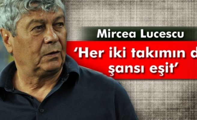Lucescu: ‘Her iki takımın da şansı eşit’