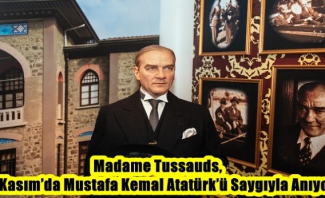 Madame Tussauds, 10 Kasım’da Mustafa Kemal Atatürk’ü Saygıyla Anıyor