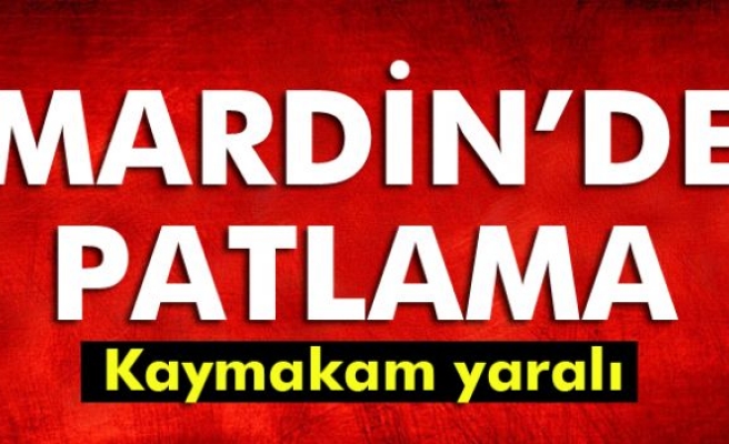  Mardin'de patlama: Kaymakam yaralandı