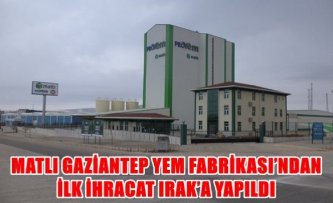 Matlı Gaziantep yem fabrikası'ndan ilk ihracat ırak'a yapıldı