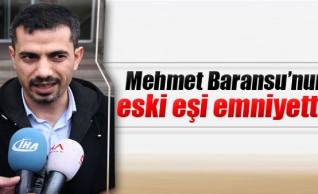 Mehmet Baransu’nun eski eşi emniyette ifade verdi