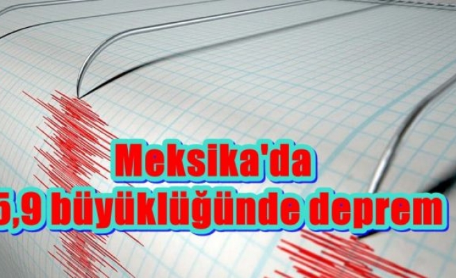 Meksika'da 5,9 büyüklüğünde deprem