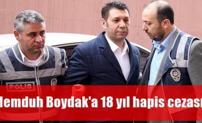 Memduh Boydak'a 18 yıl hapis cezası