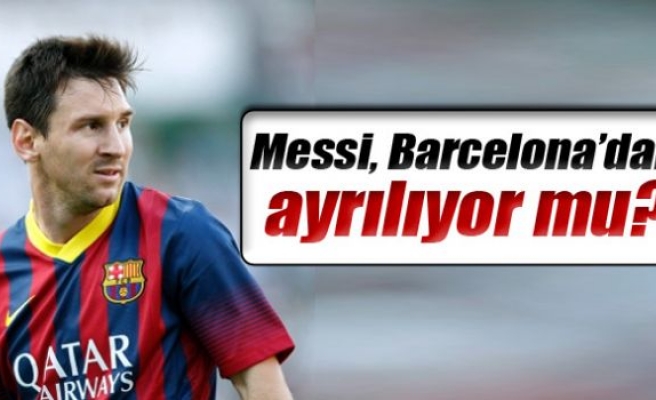 Messi, Barcelona'dan ayrılıyor mu?