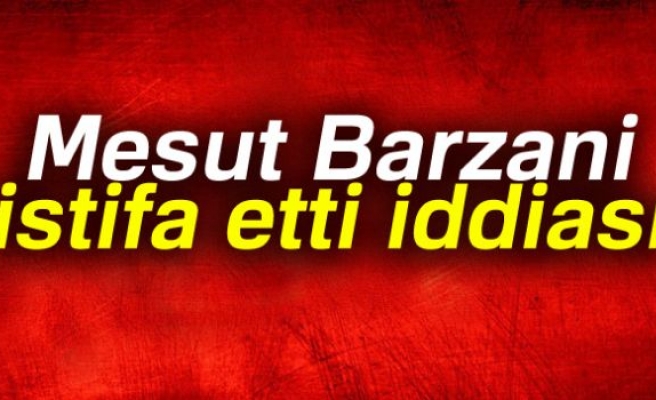 MESUT BARZANİ İSTİFA ETTİ!