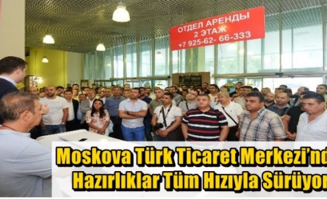 Moskova Türk Ticaret Merkezi’nde Hazırlıklar Tüm Hızıyla Sürüyor