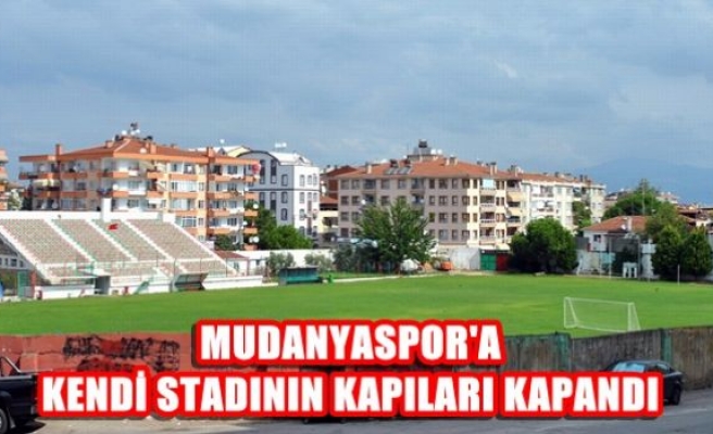 Mudanyaspor’a kendi stadının kapıları kapandı