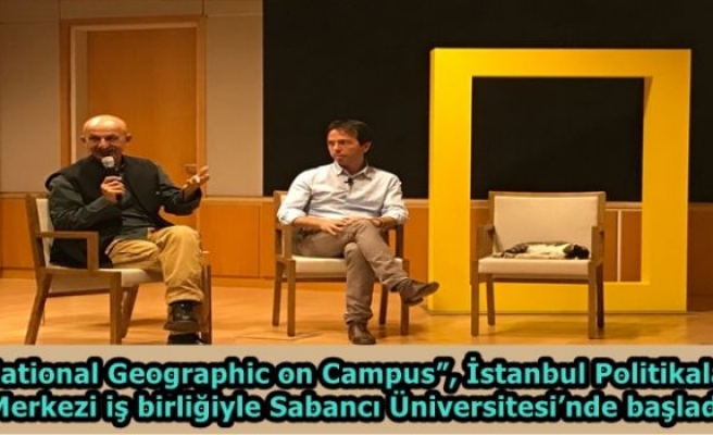“National Geographic on Campus”, İstanbul Politikalar Merkezi iş birliğiyle Sabancı Üniversitesi’nde başladı