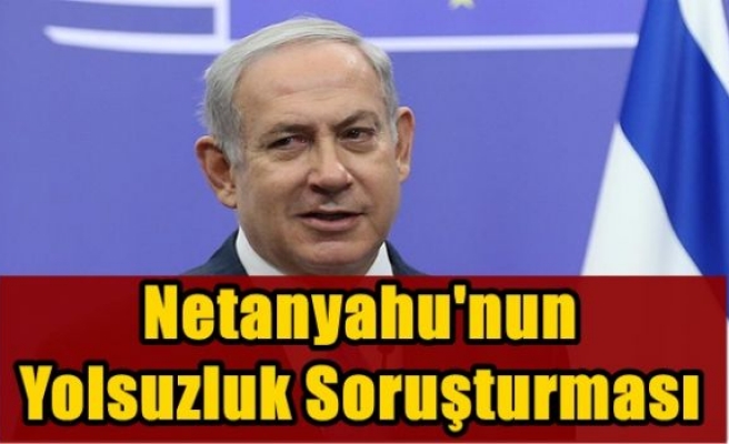 Netanyahu'nun yolsuzluk soruşturması