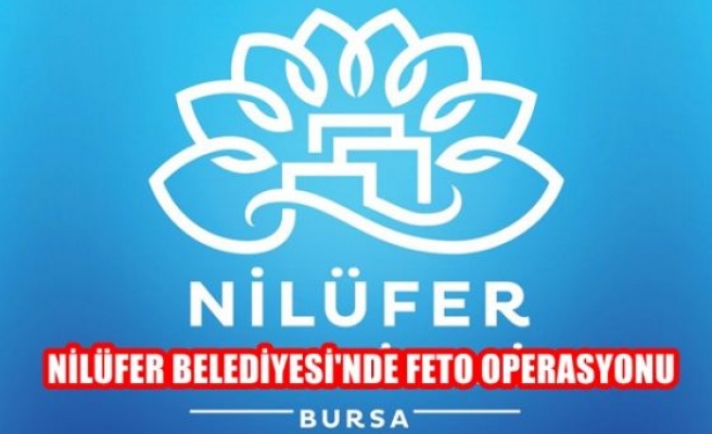 Nilüfer Belediyesinde FETÖ Operasyonu