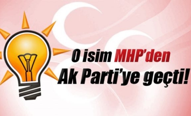 O İsim MHP’den Ak Parti'ye geçti