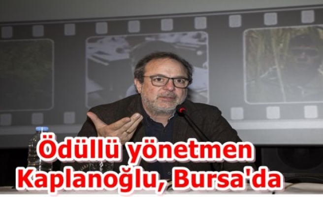 Ödüllü yönetmen Kaplanoğlu, Bursa'da