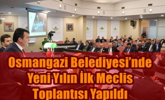 Osmangazi Belediyesi’nde Yeni Yılın İlk Meclis Toplantısı Yapıldı