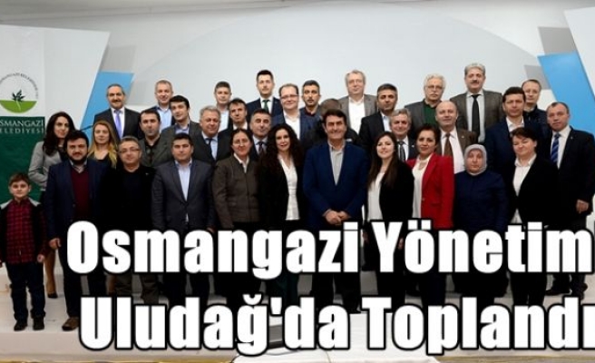Osmangazi Yönetimi Uludağ'da Toplandı