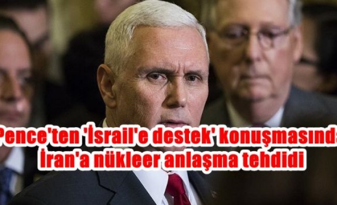 Pence'ten 'İsrail'e destek' konuşmasında İran'a nükleer anlaşma tehdidi