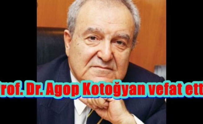 Prof. Dr. Agop Kotoğyan vefat etti