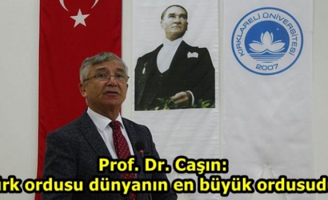 Prof. Dr. Caşın: Türk ordusu dünyanın en büyük ordusudur