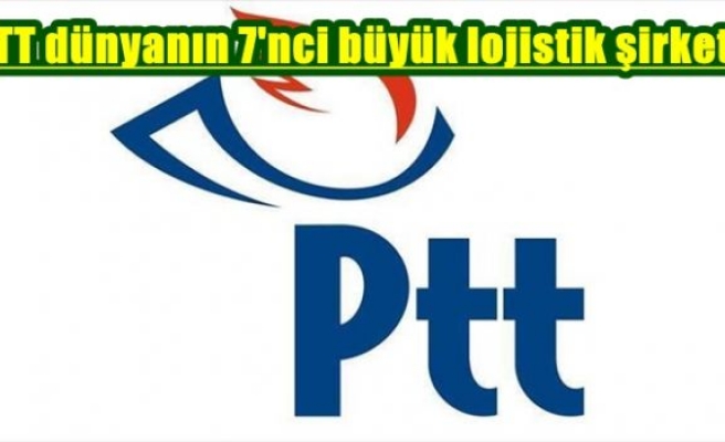 PTT dünyanın 7'nci büyük lojistik şirketi