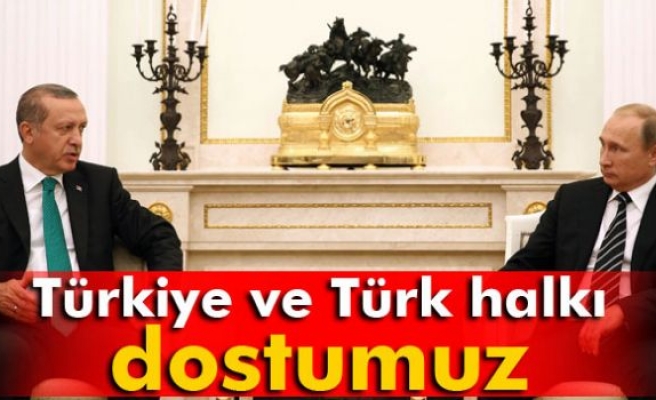 Putin: 'Türkiye ve Türk halkı dostumuz'