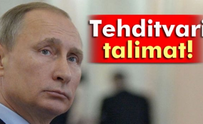 Putin’den tehditvari talimat!