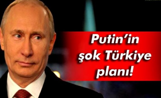 Putin'in şok Türkiye planı!