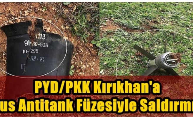 PYD/PKK Kırıkhan'a Rus antitank füzesiyle saldırmış