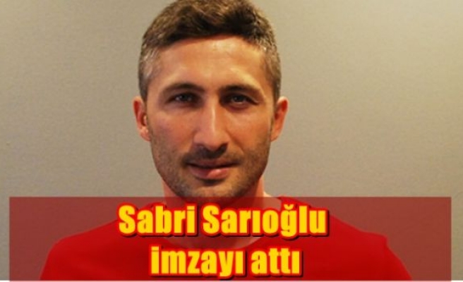 Sabri Sarıoğlu imzayı attı