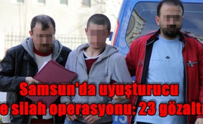 Samsun'da uyuşturucu ve silah operasyonu: 23 gözaltı