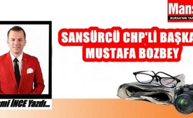 Sansürcü CHP'li Başkan Mustafa BOZBEY