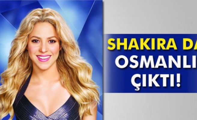 Shakira da Osmanlı çıktı