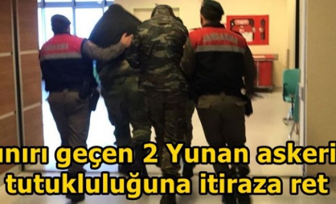 Sınırı geçen 2 Yunan askerin tutukluluğuna itiraza ret