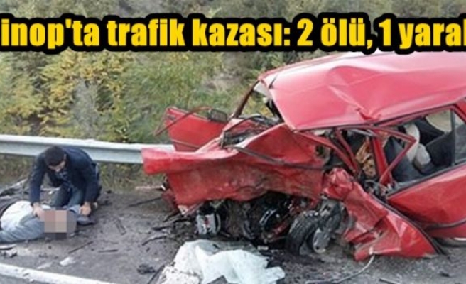 Sinop'ta trafik kazası: 2 ölü, 1 yaralı