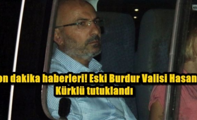 Son dakika haberleri! Eski Burdur Valisi Hasan Kürklü tutuklandı