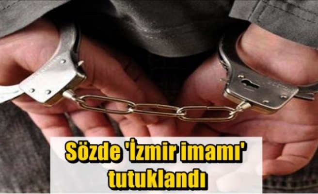 Sözde 'İzmir imamı' tutuklandı