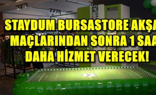 Stadyum Bursastore Akşam Maçlarından Sonra 1 Saat Daha Hizmet Verecek