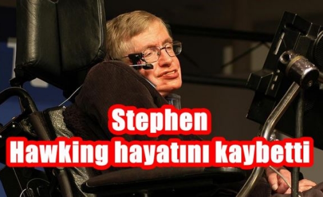 Stephen Hawking hayatını kaybetti