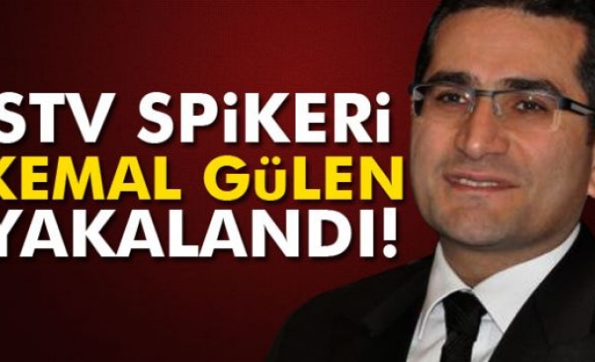 STV spikeri Kemal Gülen yakalandı