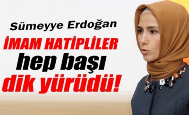Sümeyye Erdoğan: 'İmam hatipliler hep başı dik yürüdü'
